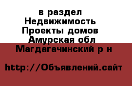  в раздел : Недвижимость » Проекты домов . Амурская обл.,Магдагачинский р-н